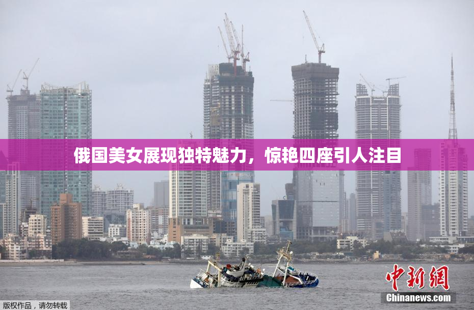 俄国美女展现独特魅力，惊艳四座引人注目