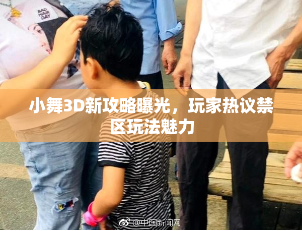 小舞3D新攻略曝光，玩家热议禁区玩法魅力