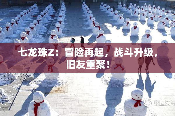 七龙珠Z：冒险再起，战斗升级，旧友重聚！