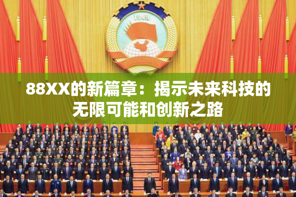 88XX的新篇章：揭示未来科技的无限可能和创新之路