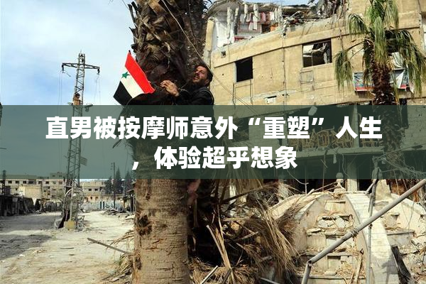 直男被按摩师意外“重塑”人生，体验超乎想象