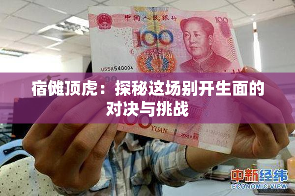 宿傩顶虎：探秘这场别开生面的对决与挑战