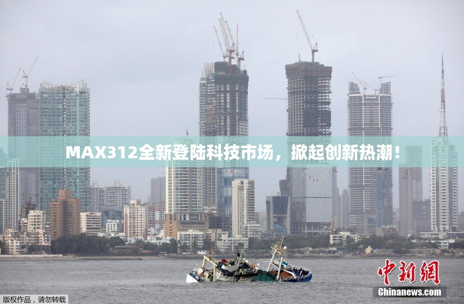 MAX312全新登陆科技市场，掀起创新热潮！