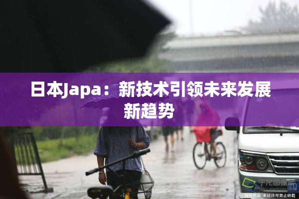 日本Japa：新技术引领未来发展新趋势