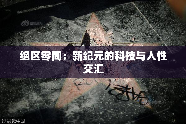 绝区零同：新纪元的科技与人性交汇