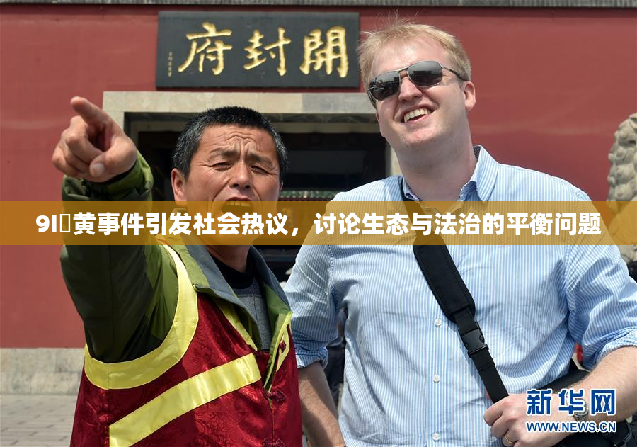 9I婬黄事件引发社会热议，讨论生态与法治的平衡问题