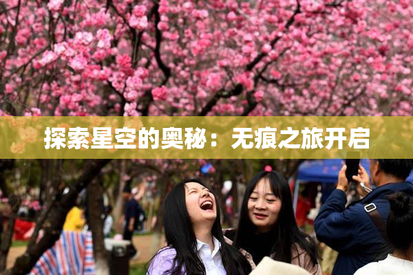 探索星空的奥秘：无痕之旅开启