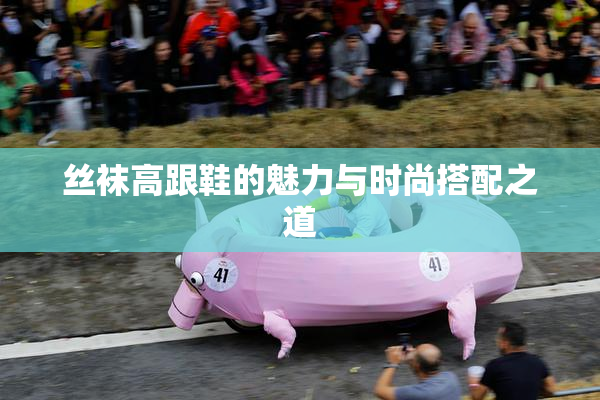 丝袜高跟鞋的魅力与时尚搭配之道