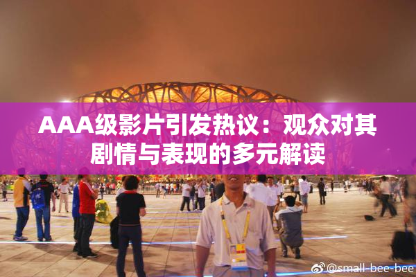 AAA级影片引发热议：观众对其剧情与表现的多元解读
