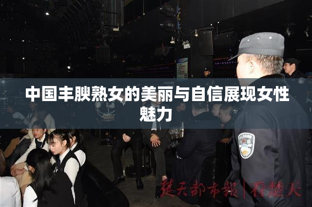 中国丰腴熟女的美丽与自信展现女性魅力
