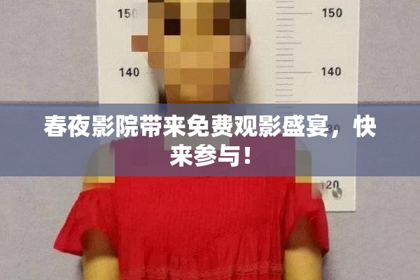 春夜影院带来免费观影盛宴，快来参与！