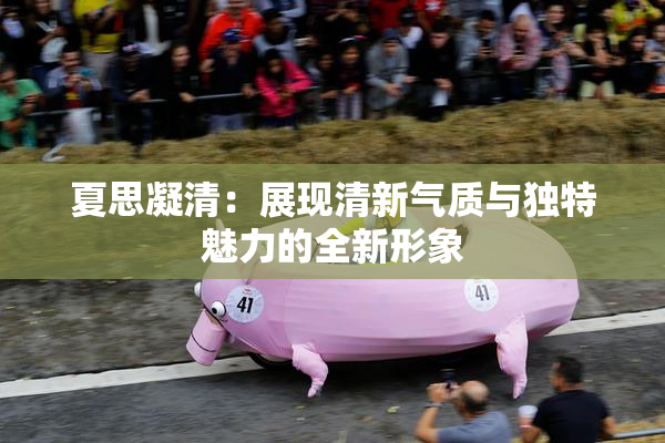 夏思凝清：展现清新气质与独特魅力的全新形象