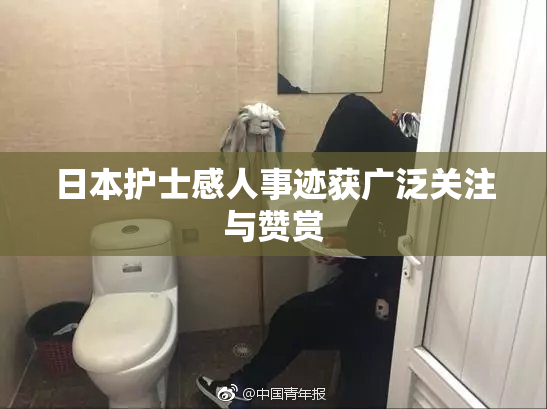日本护士感人事迹获广泛关注与赞赏