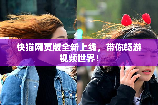 快猫网页版全新上线，带你畅游视频世界！
