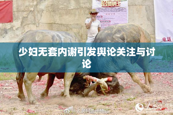 少妇无套内谢引发舆论关注与讨论