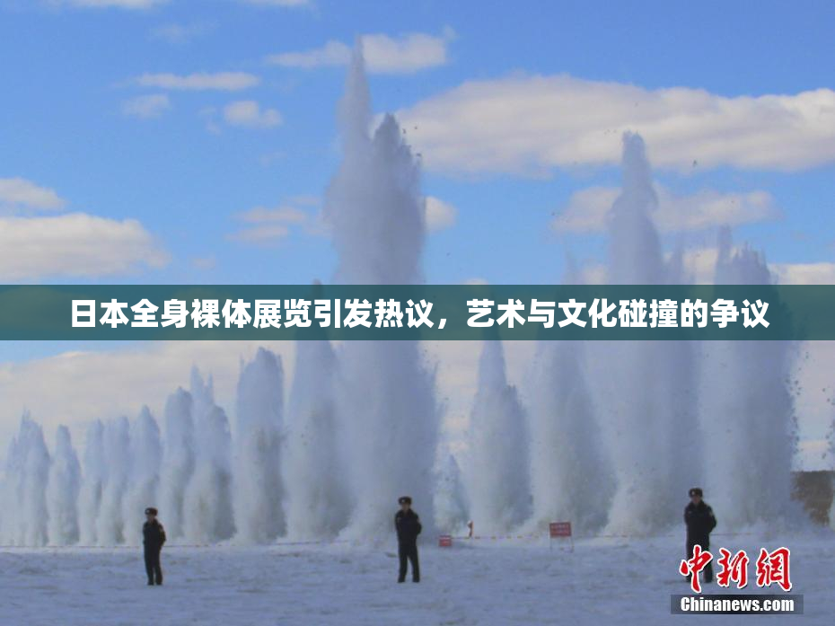 日本全身裸体展览引发热议，艺术与文化碰撞的争议