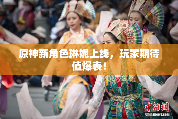 原神新角色琳妮上线，玩家期待值爆表！