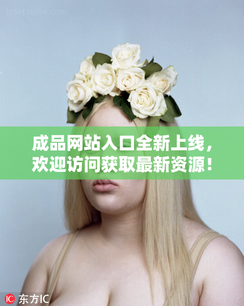 成品网站入口全新上线，欢迎访问获取最新资源！