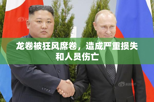 龙卷被狂风席卷，造成严重损失和人员伤亡