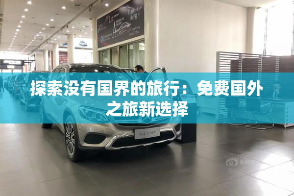 探索没有国界的旅行：免费国外之旅新选择