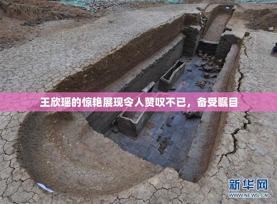 王欣瑶的惊艳展现令人赞叹不已，备受瞩目