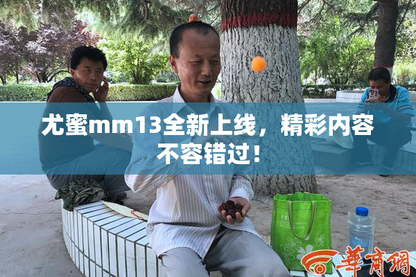 尤蜜mm13全新上线，精彩内容不容错过！