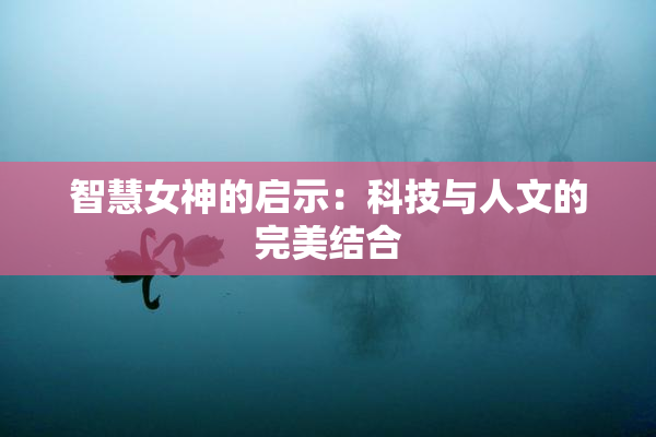 智慧女神的启示：科技与人文的完美结合