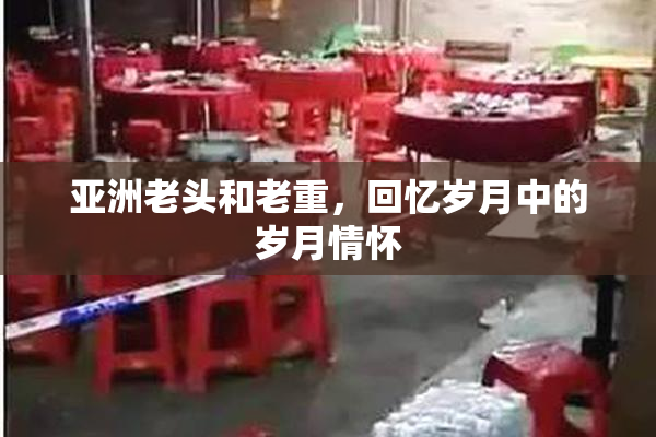 亚洲老头和老重，回忆岁月中的岁月情怀