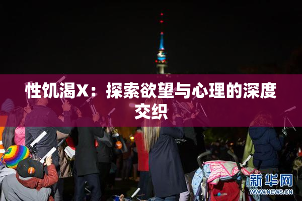 性饥渴X：探索欲望与心理的深度交织