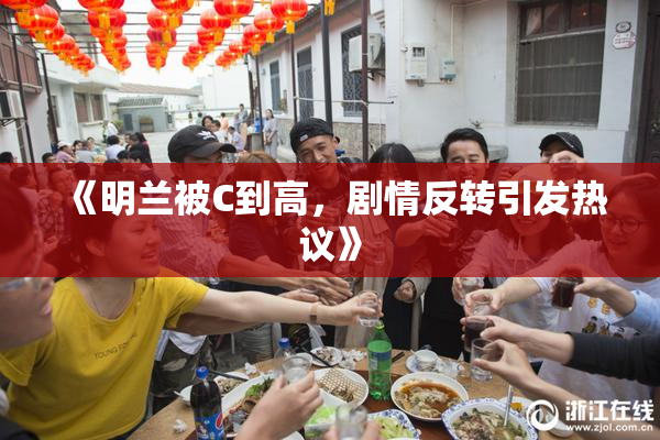 《明兰被C到高，剧情反转引发热议》