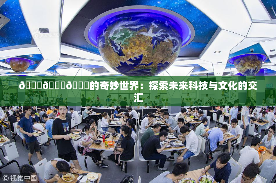 🍆🍑🔞的奇妙世界：探索未来科技与文化的交汇