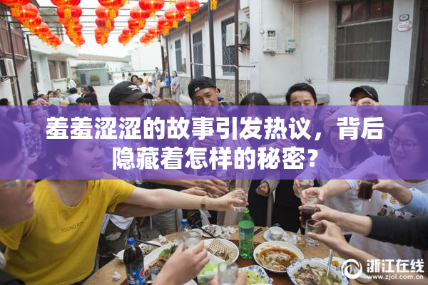 羞羞涩涩的故事引发热议，背后隐藏着怎样的秘密？