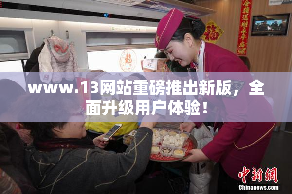 www.13网站重磅推出新版，全面升级用户体验！