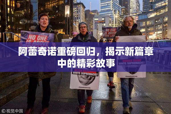 阿蕾奇诺重磅回归，揭示新篇章中的精彩故事