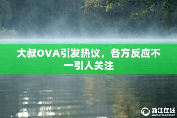大叔OVA引发热议，各方反应不一引人关注