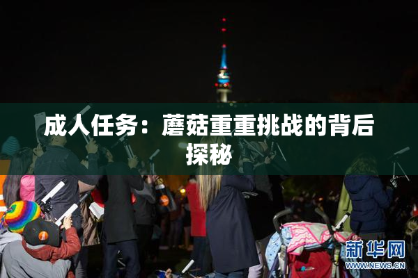 成人任务：蘑菇重重挑战的背后探秘