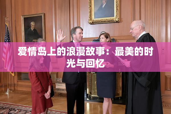 爱情岛上的浪漫故事：最美的时光与回忆