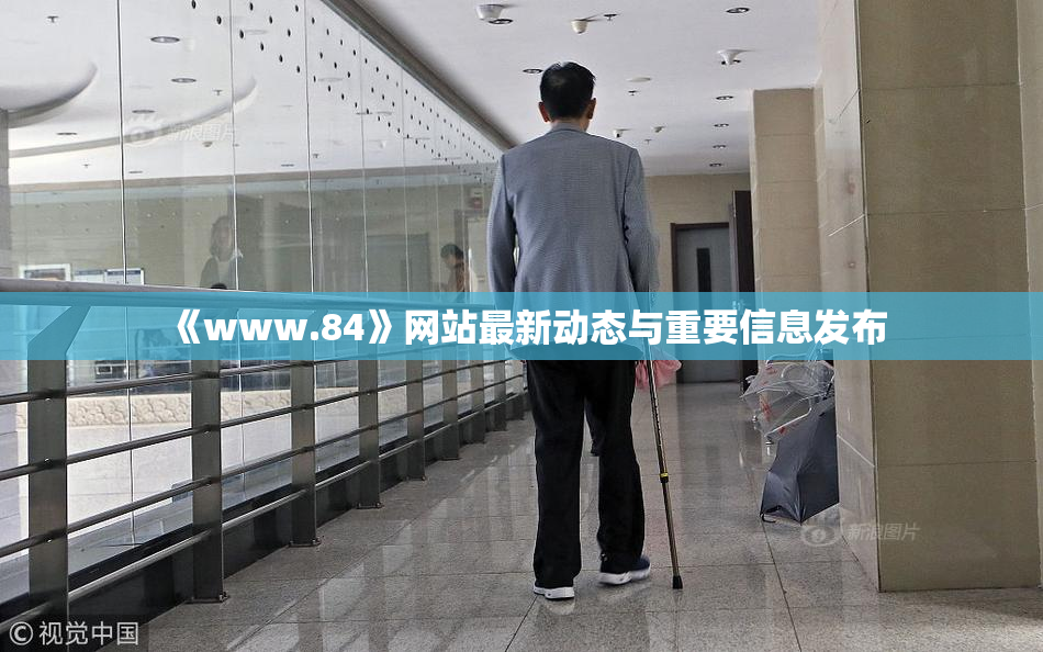 《www.84》网站最新动态与重要信息发布