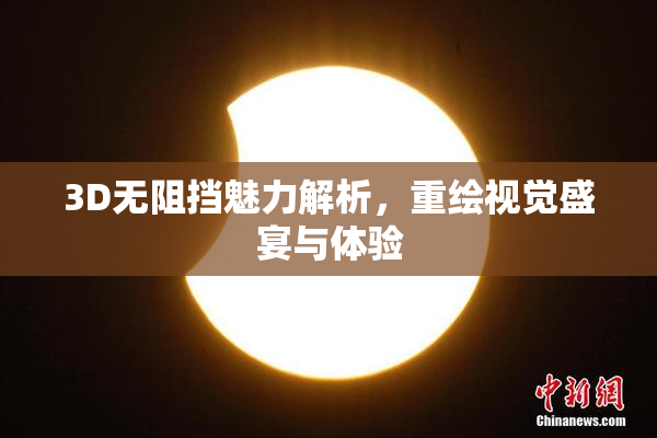 3D无阻挡魅力解析，重绘视觉盛宴与体验