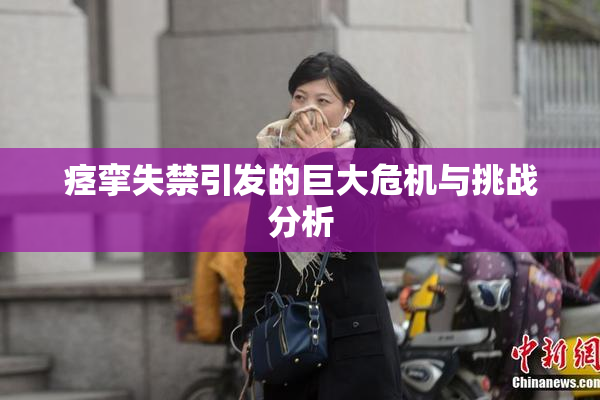 痉挛失禁引发的巨大危机与挑战分析