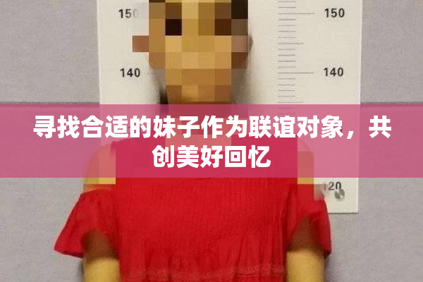 寻找合适的妹子作为联谊对象，共创美好回忆