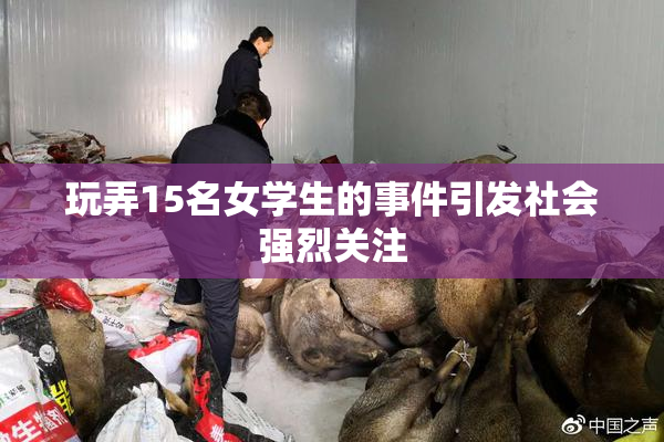 玩弄15名女学生的事件引发社会强烈关注