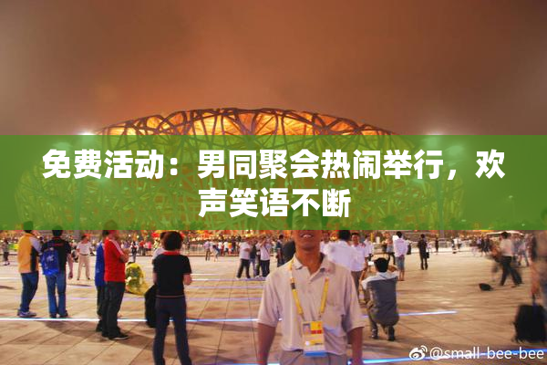 免费活动：男同聚会热闹举行，欢声笑语不断