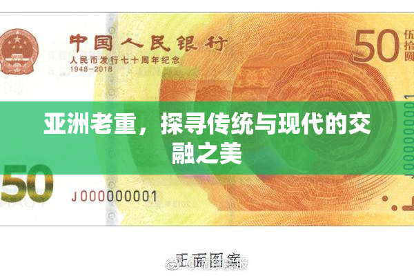 亚洲老重，探寻传统与现代的交融之美