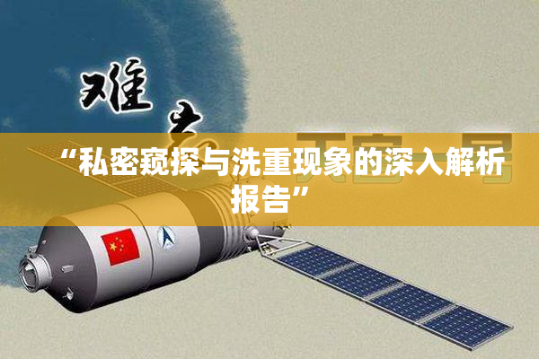 “私密窥探与洗重现象的深入解析报告”