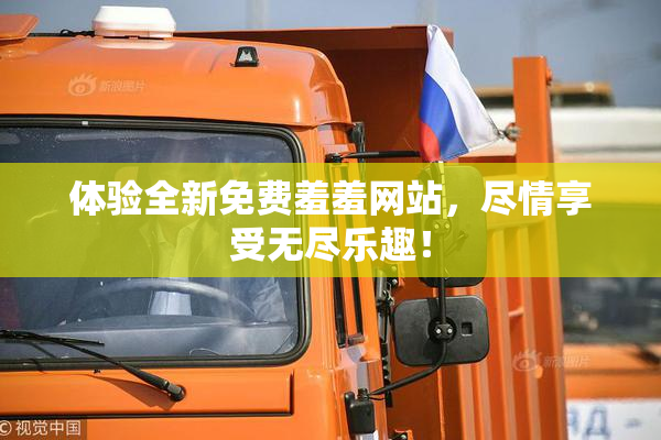 体验全新免费羞羞网站，尽情享受无尽乐趣！