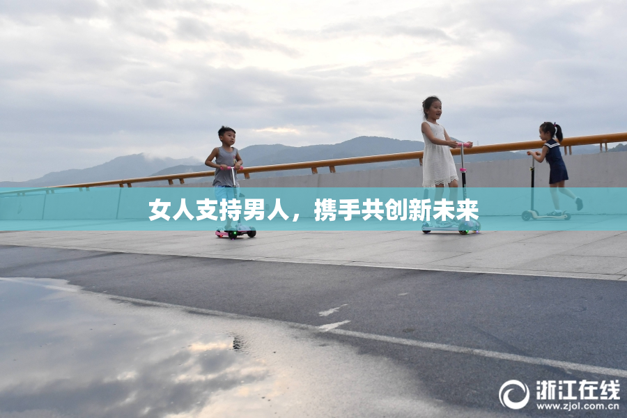 女人支持男人，携手共创新未来