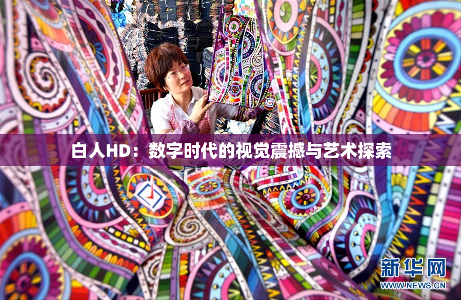 白人HD：数字时代的视觉震撼与艺术探索