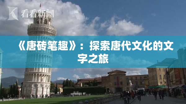 《唐砖笔趣》：探索唐代文化的文字之旅