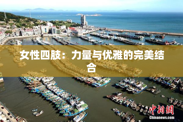 女性四肢：力量与优雅的完美结合
